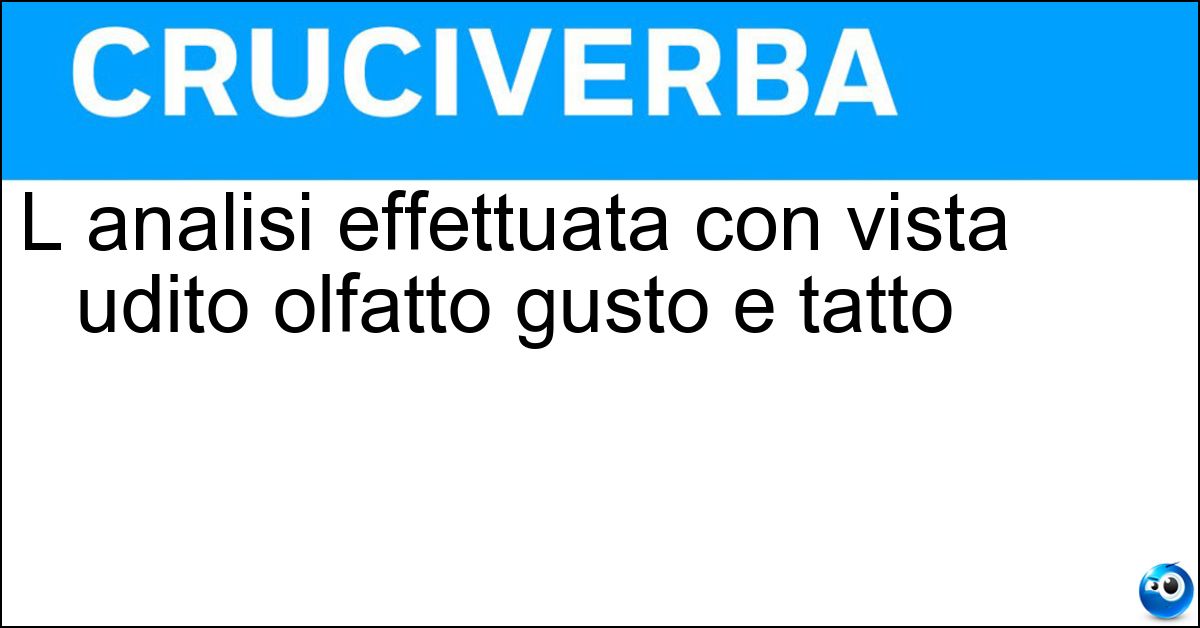 L analisi effettuata con vista udito olfatto gusto e tatto