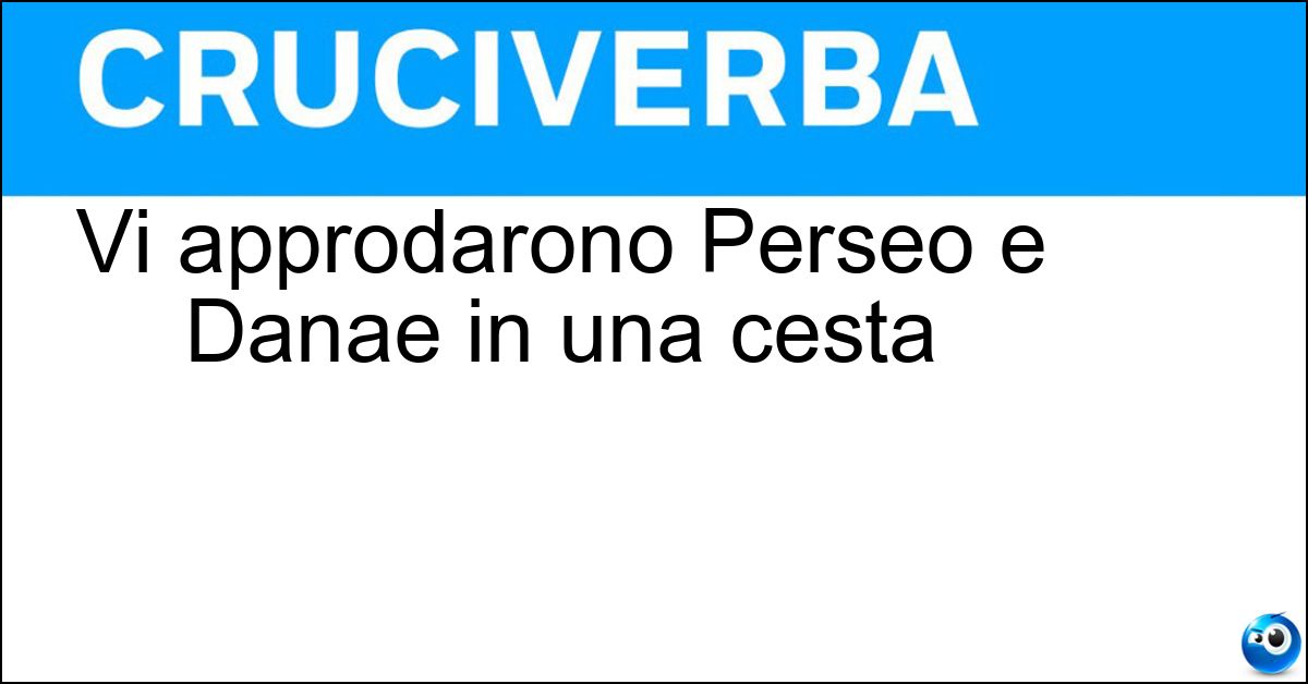 Vi approdarono Perseo e Danae in una cesta