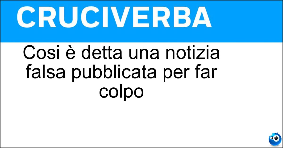Cosi è detta una notizia falsa pubblicata per far colpo