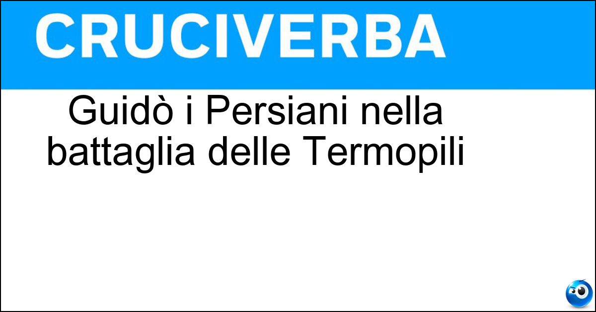 Guidò i Persiani nella battaglia delle Termopili