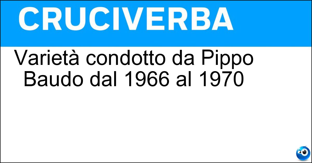 Varietà condotto da Pippo Baudo dal 1966 al 1970 Varietà condotto da Pippo Baudo dal 1966 al 1970