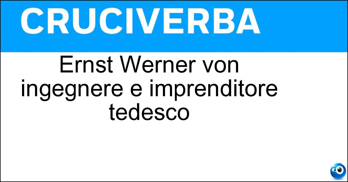 Ernst Werner von ingegnere e imprenditore tedesco