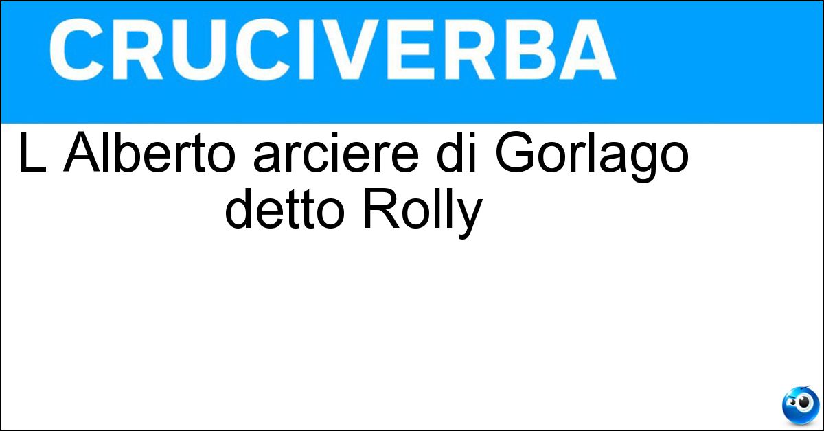 L Alberto arciere di Gorlago detto Rolly L Alberto arciere di Gorlago detto Rolly
