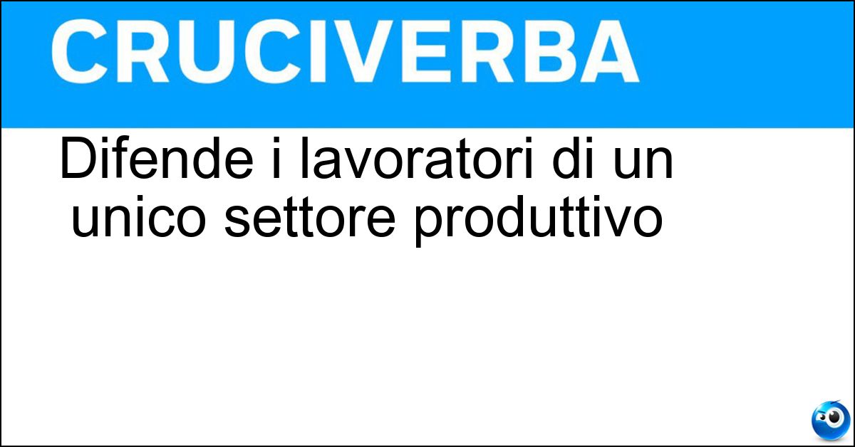 Difende i lavoratori di un unico settore produttivo Difende i lavoratori di un unico settore produttivo