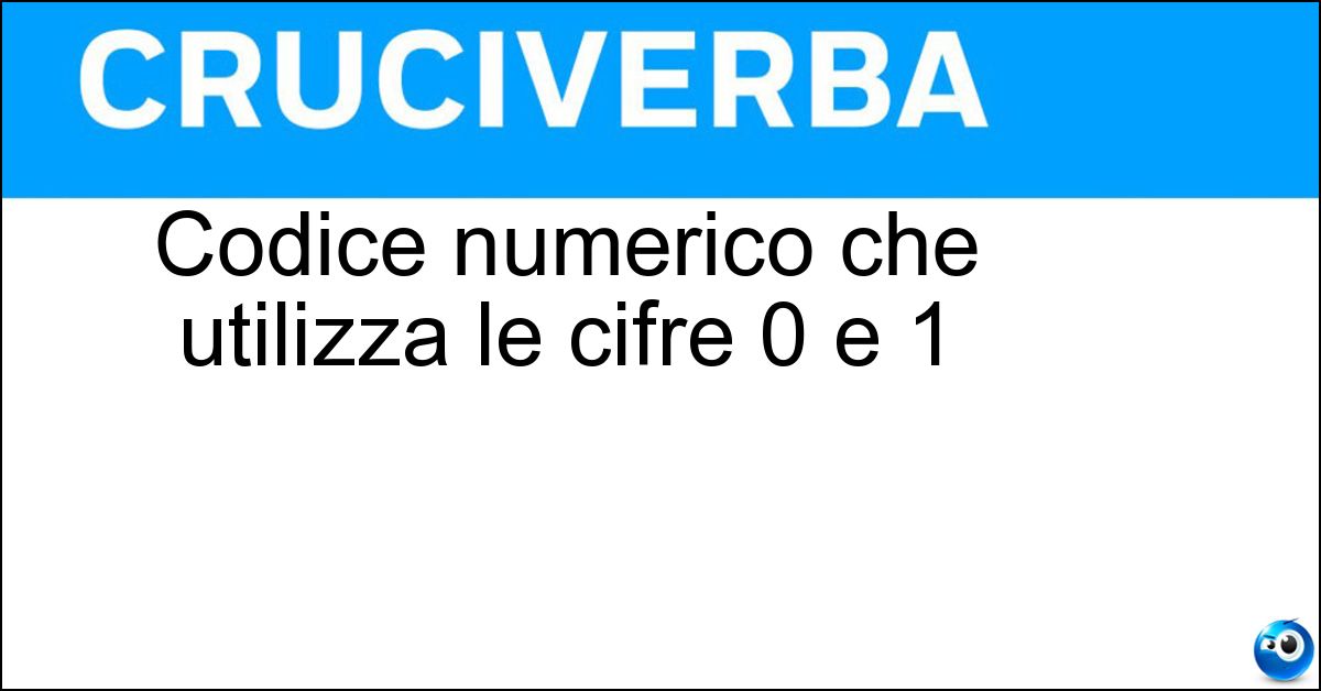 Codice numerico che utilizza le cifre 0 e 1 Codice numerico che utilizza le cifre 0 e 1