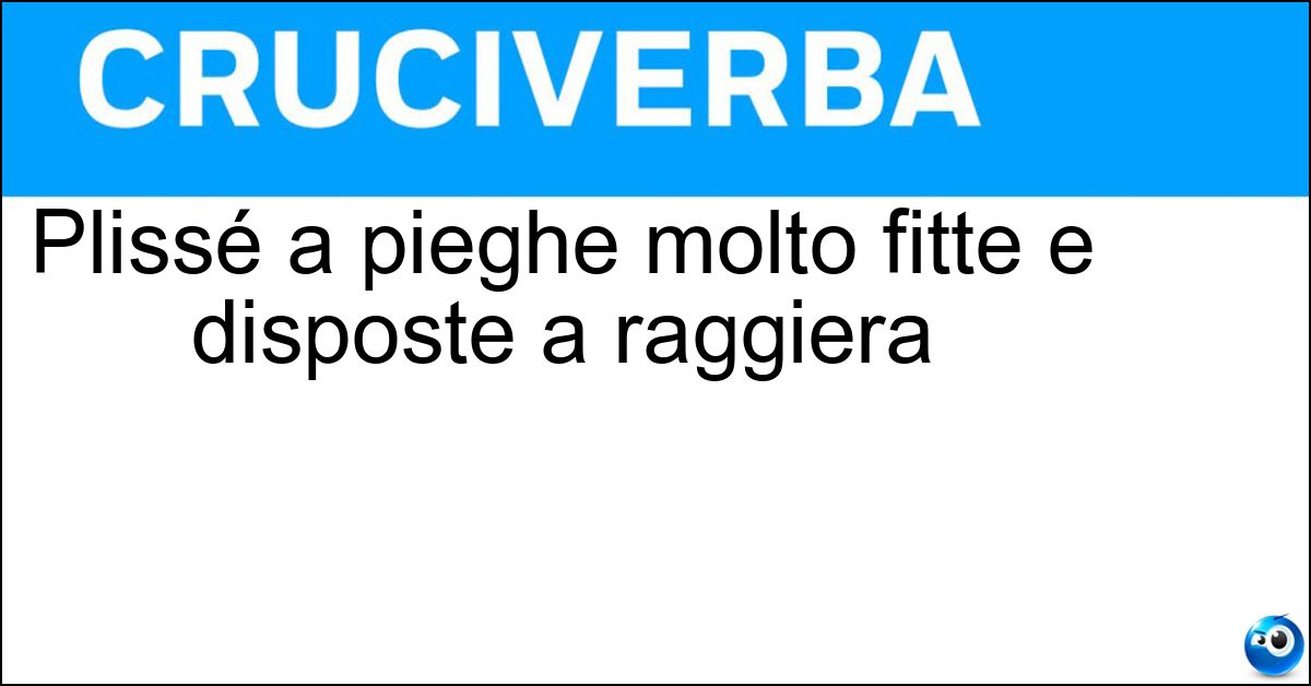 Plissé a pieghe molto fitte e disposte a raggiera Plissé a pieghe molto fitte e disposte a raggiera