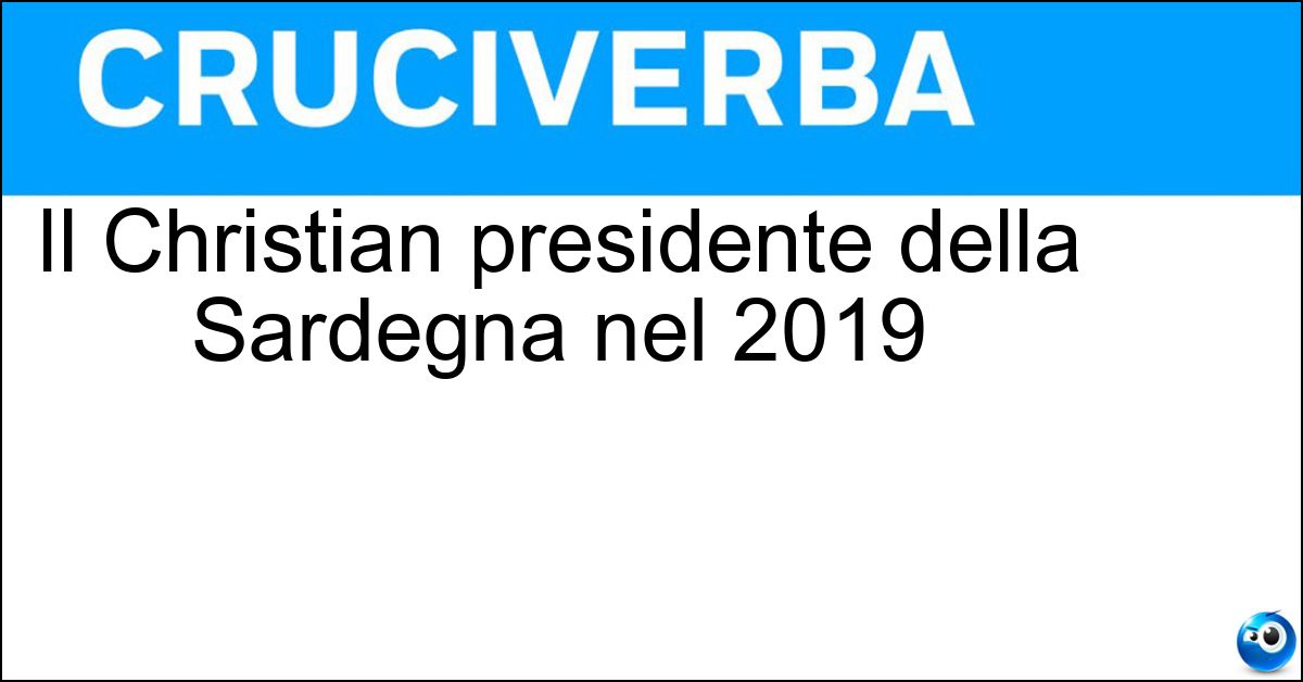 Il Christian presidente della Sardegna nel 2019 Il Christian presidente della Sardegna nel 2019