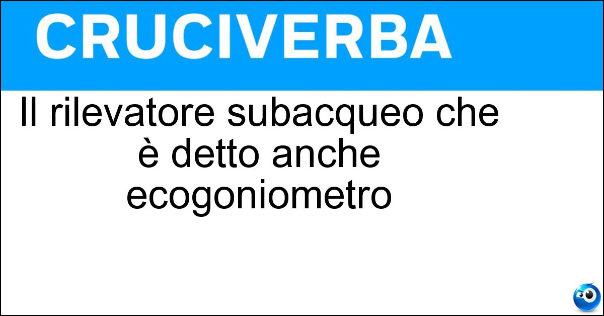 Il rilevatore subacqueo che è detto anche ecogoniometro