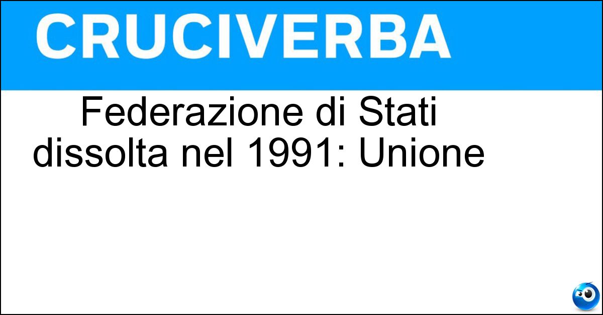 Federazione di Stati dissolta nel 1991: Unione Federazione di Stati dissolta nel 1991: Unione