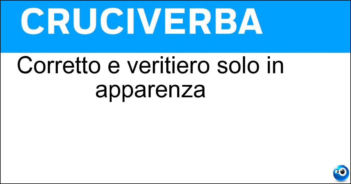 Corretto e veritiero solo in apparenza Corretto e veritiero solo in apparenza