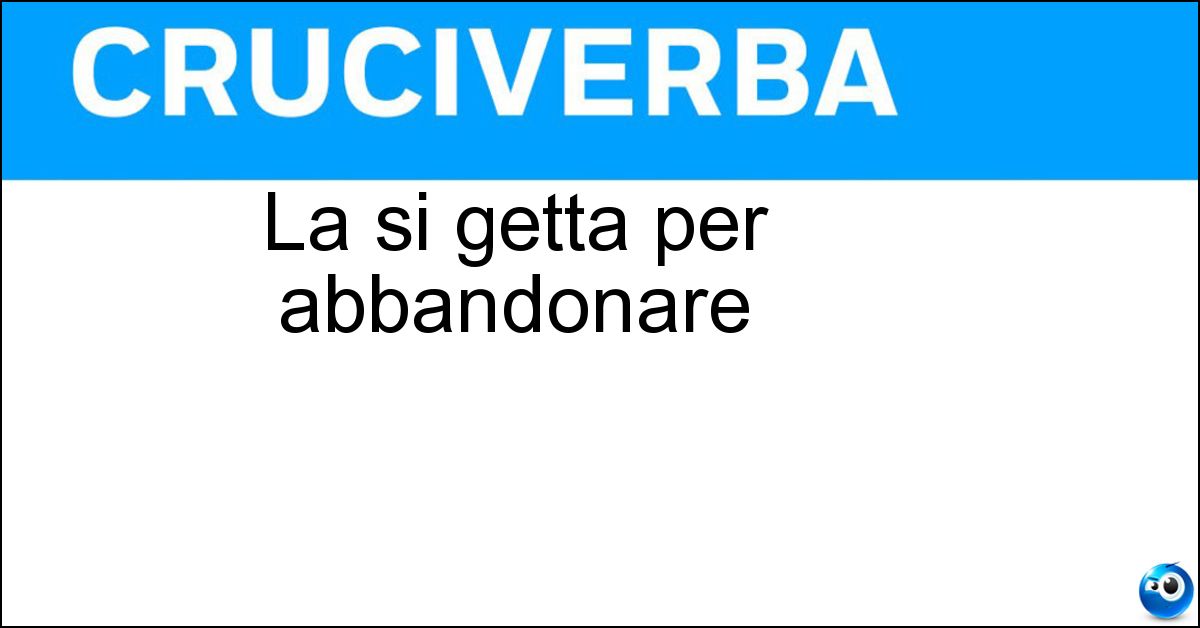La si getta per abbandonare La si getta per abbandonare