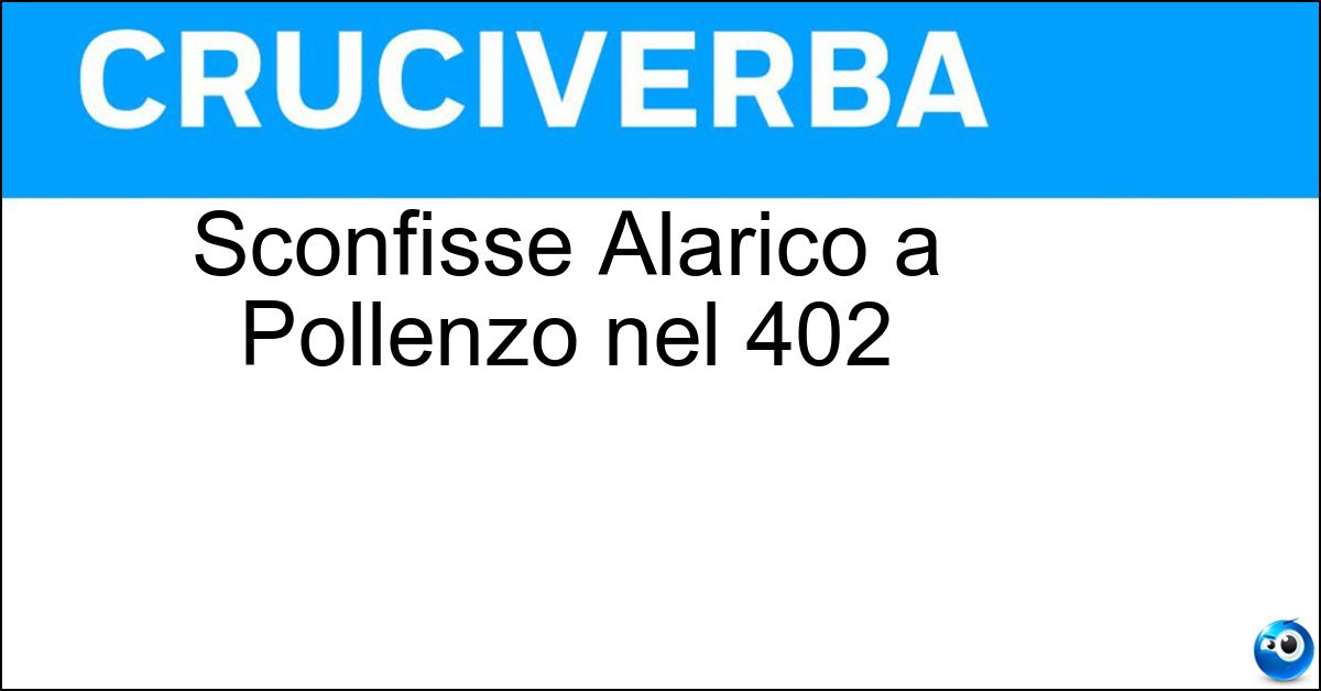 Sconfisse Alarico a Pollenzo nel 402