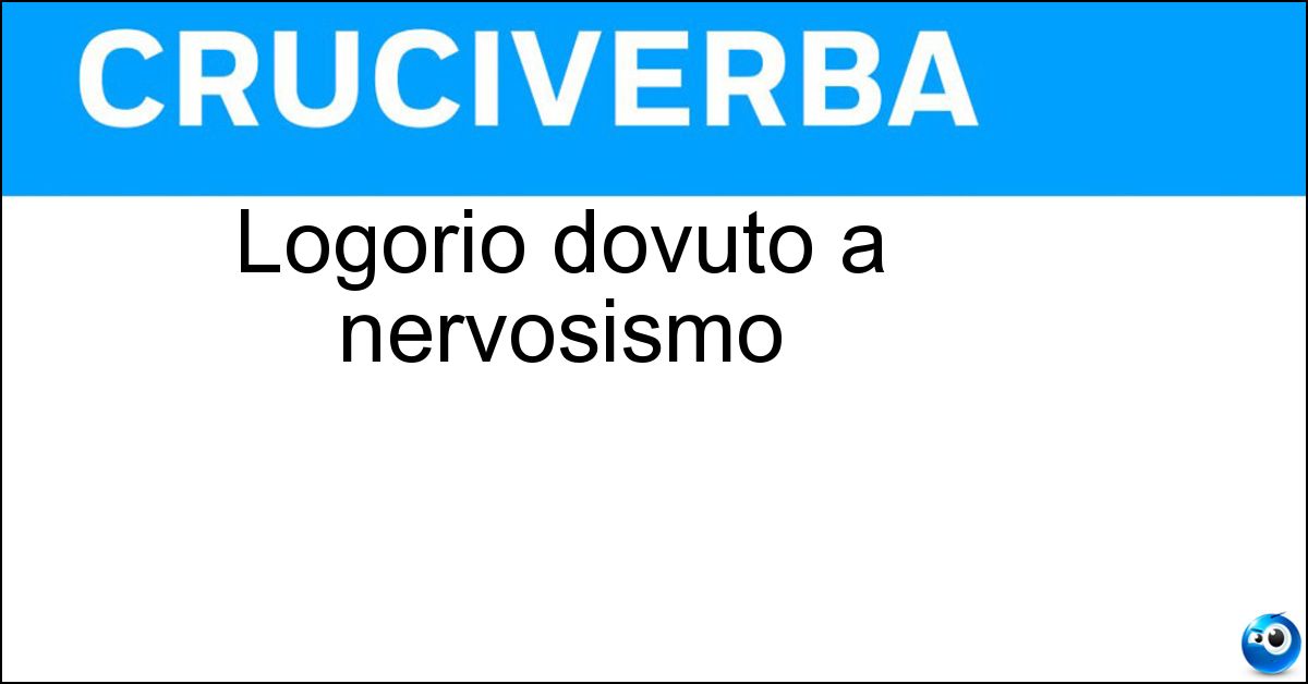 Logorio dovuto a nervosismo Logorio dovuto a nervosismo