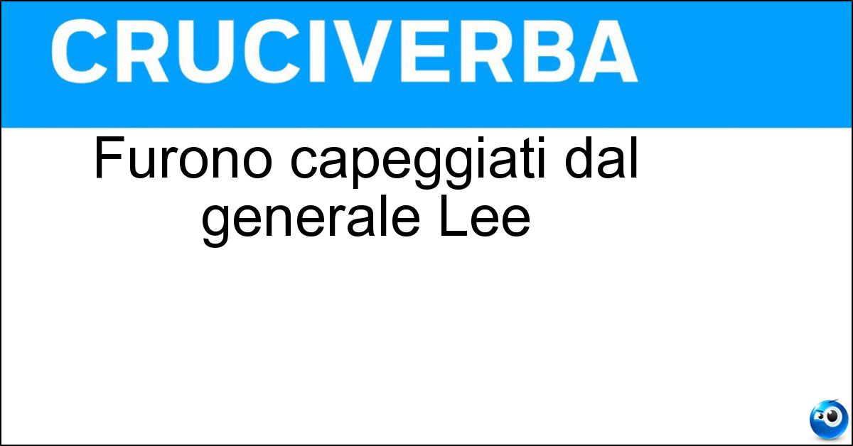 Furono capeggiati dal generale Lee Furono capeggiati dal generale Lee