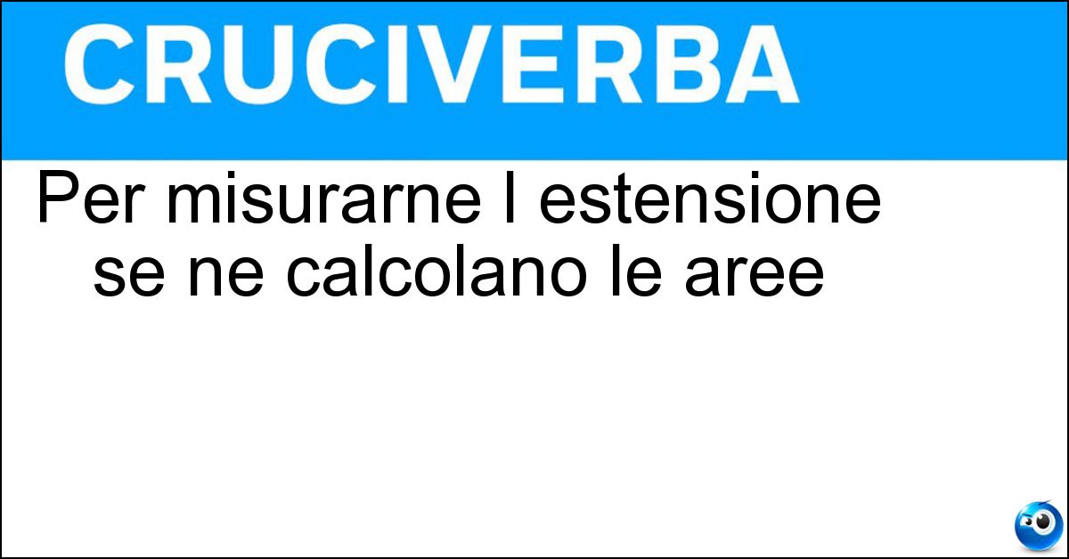 Per misurarne l estensione se ne calcolano le aree