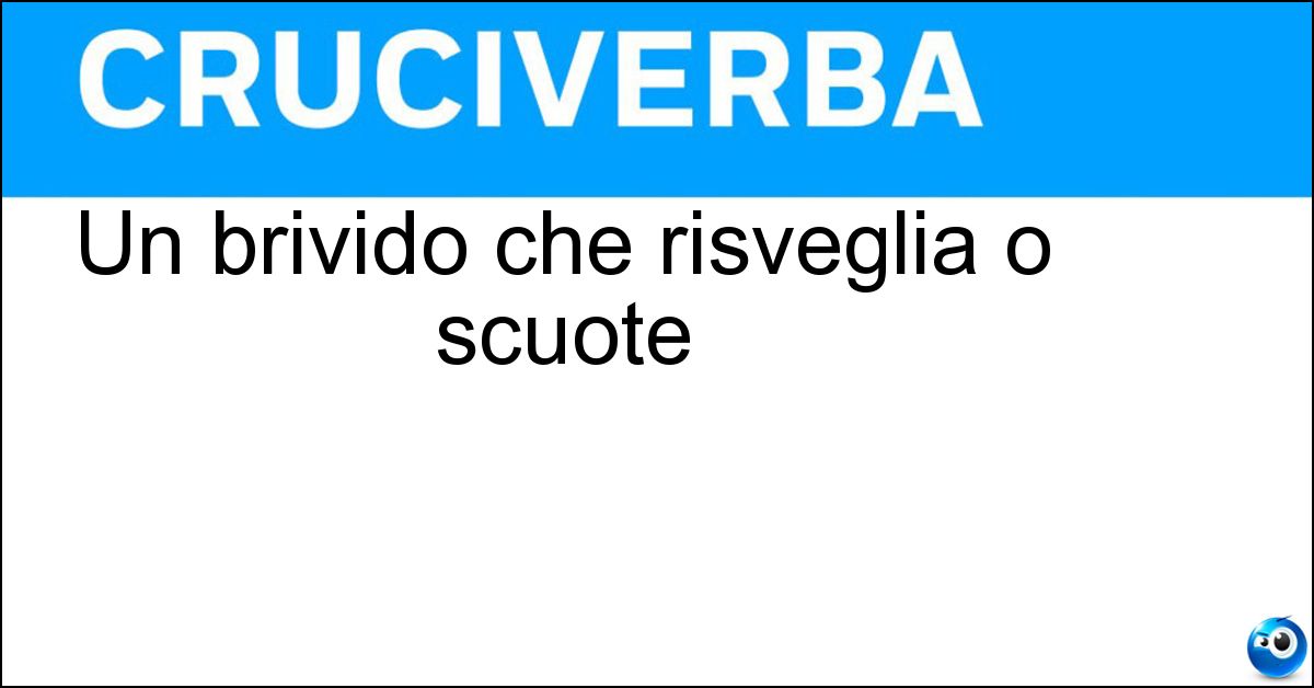 Un brivido che risveglia o scuote Un brivido che risveglia o scuote