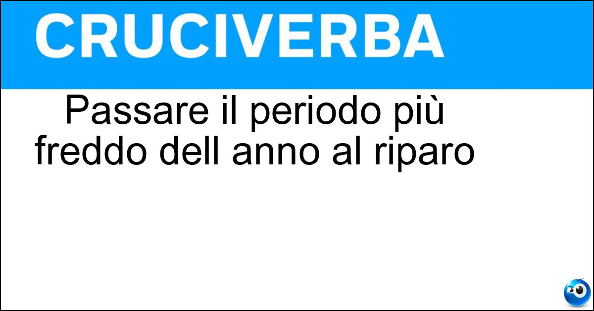 Passare il periodo più freddo dell anno al riparo Passare il periodo più freddo dell anno al riparo