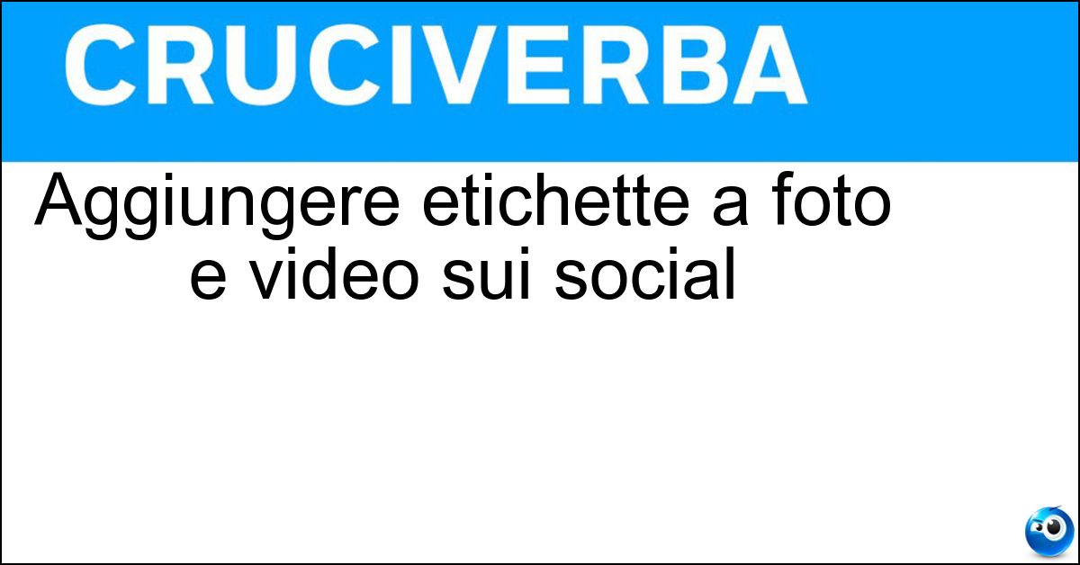 Aggiungere etichette a foto e video sui social