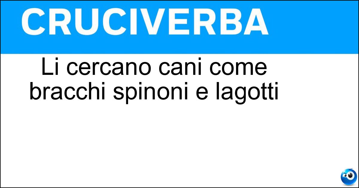 Li cercano cani come bracchi spinoni e lagotti Li cercano cani come bracchi spinoni e lagotti