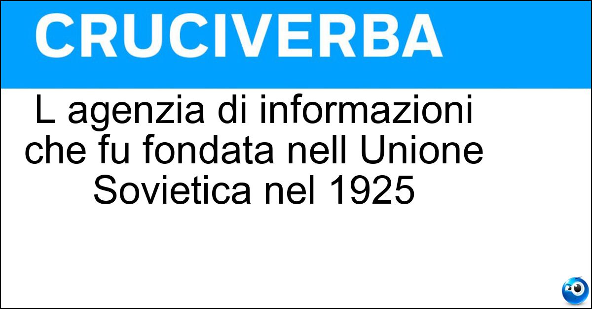 L agenzia di informazioni che fu fondata nell Unione Sovietica nel 1925 L agenzia di informazioni che fu fondata nell Unione Sovietica nel 1925