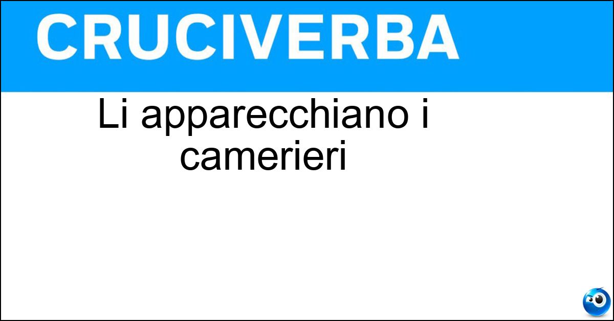 Li apparecchiano i camerieri Li apparecchiano i camerieri