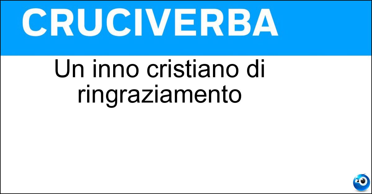 Un inno cristiano di ringraziamento Un inno cristiano di ringraziamento