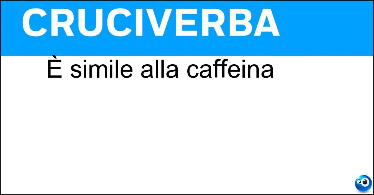 È simile alla caffeina È simile alla caffeina