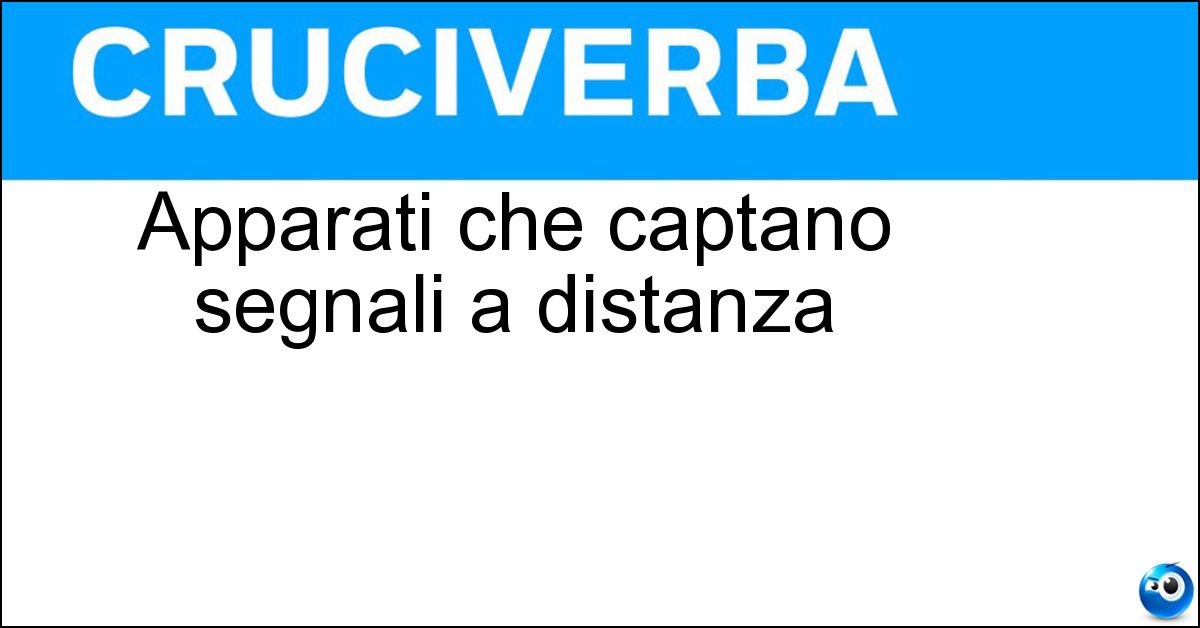 Apparati che captano segnali a distanza Apparati che captano segnali a distanza