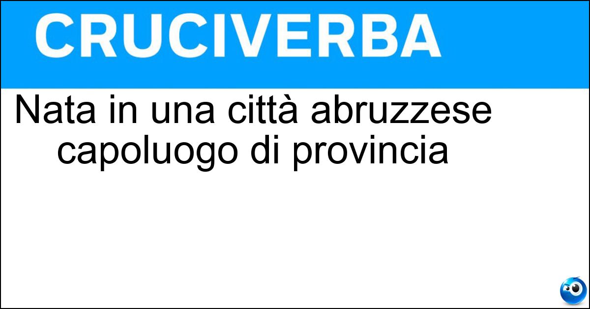 Nata in una città abruzzese capoluogo di provincia Nata in una città abruzzese capoluogo di provincia