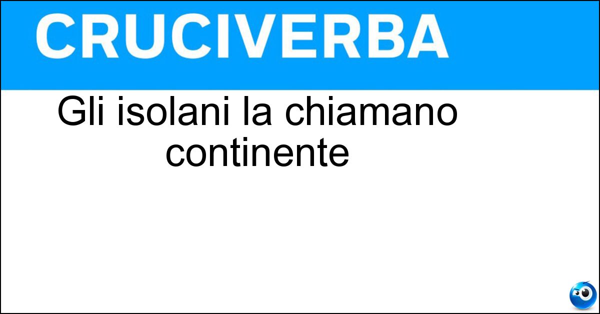 Gli isolani la chiamano continente Gli isolani la chiamano continente