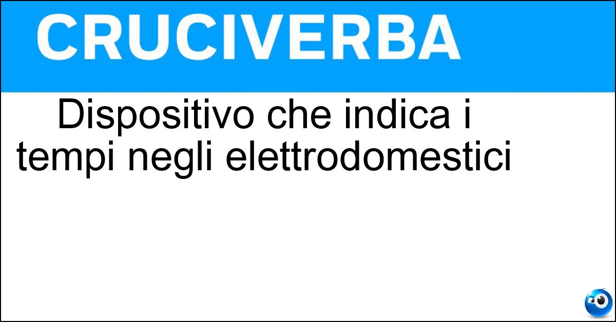 Dispositivo che indica i tempi negli elettrodomestici Dispositivo che indica i tempi negli elettrodomestici