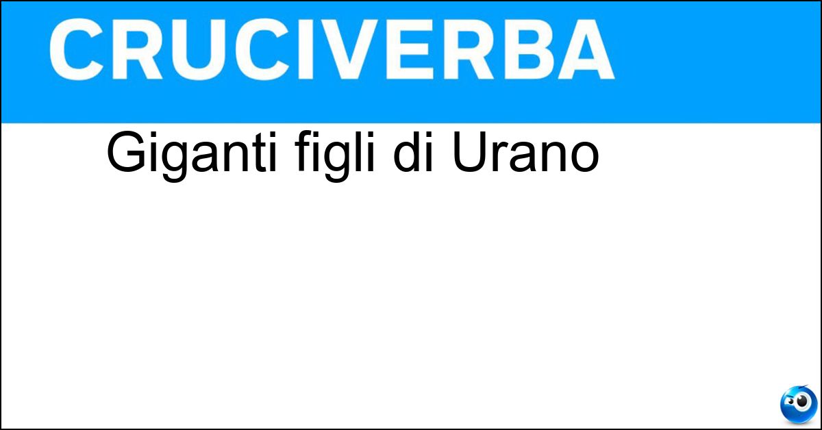 Giganti figli di Urano Giganti figli di Urano