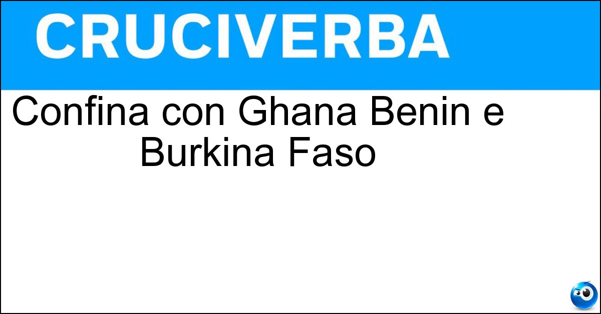 Confina con Ghana Benin e Burkina Faso Confina con Ghana Benin e Burkina Faso