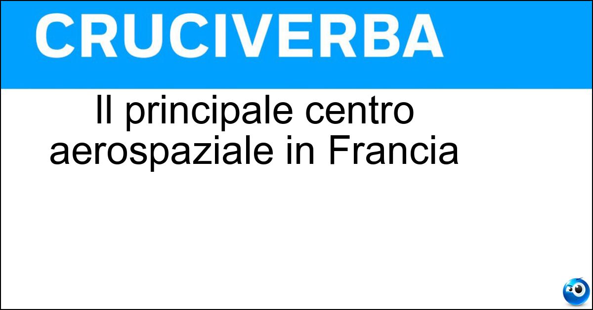 Il principale centro aerospaziale in Francia Il principale centro aerospaziale in Francia