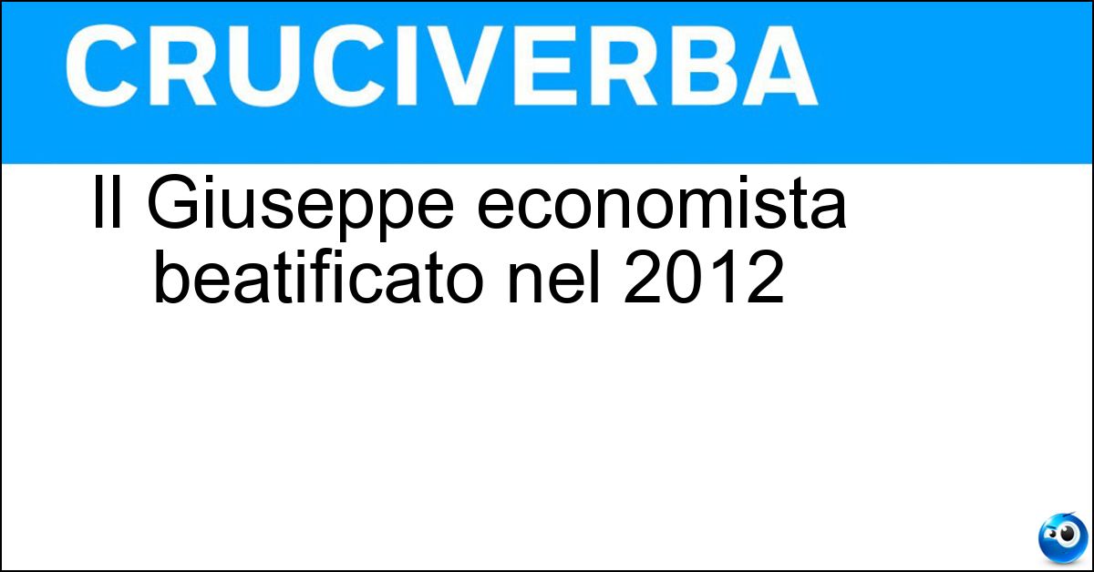 Il Giuseppe economista beatificato nel 2012 Il Giuseppe economista beatificato nel 2012