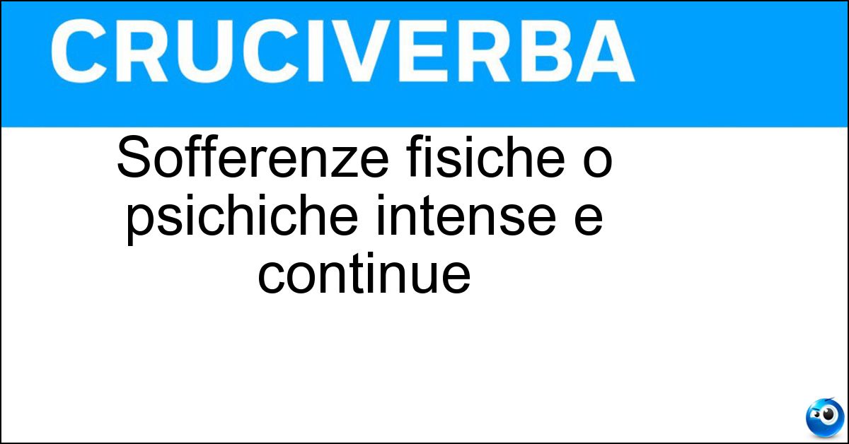 Sofferenze fisiche o psichiche intense e continue
