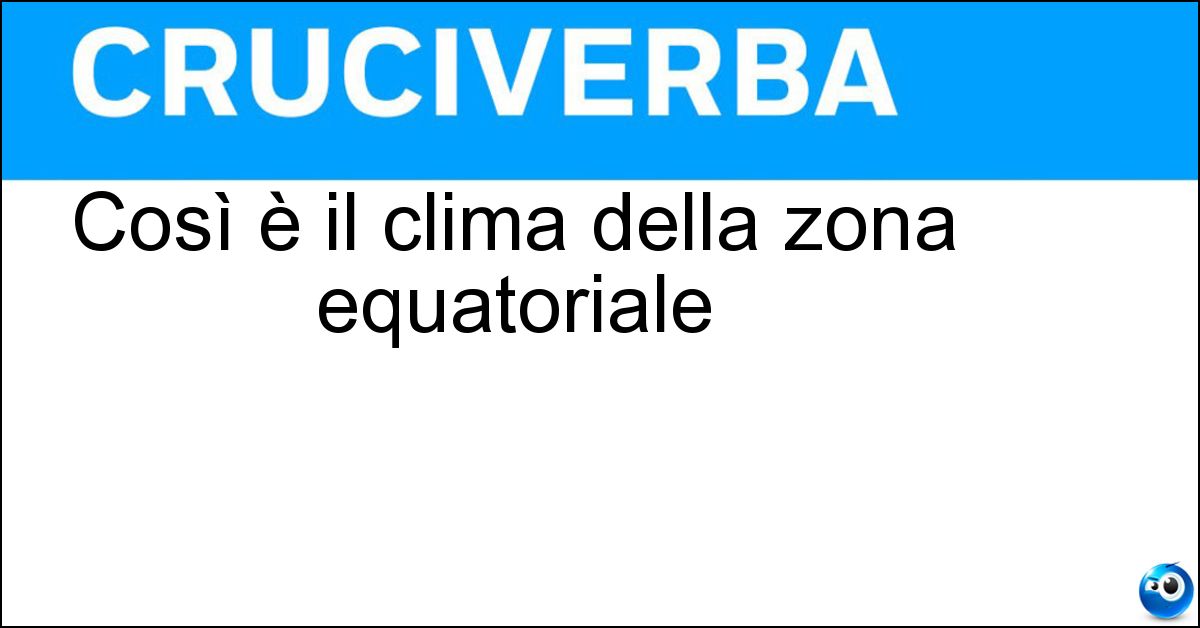 Così è il clima della zona equatoriale Così è il clima della zona equatoriale
