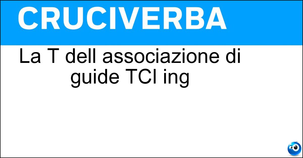 La T dell associazione di guide TCI ing La T dell associazione di guide TCI ing