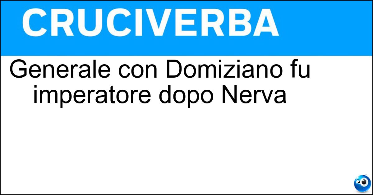 Generale con Domiziano fu imperatore dopo Nerva Generale con Domiziano fu imperatore dopo Nerva