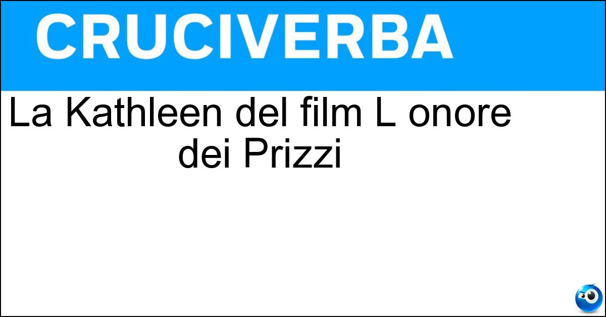 La Kathleen del film L onore dei Prizzi La Kathleen del film L onore dei Prizzi
