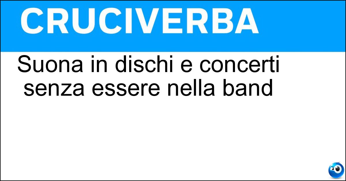 Suona in dischi e concerti senza essere nella band Suona in dischi e concerti senza essere nella band