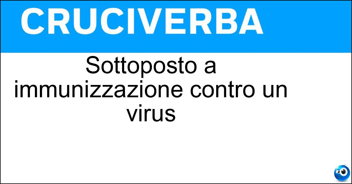 Sottoposto a immunizzazione contro un virus Sottoposto a immunizzazione contro un virus