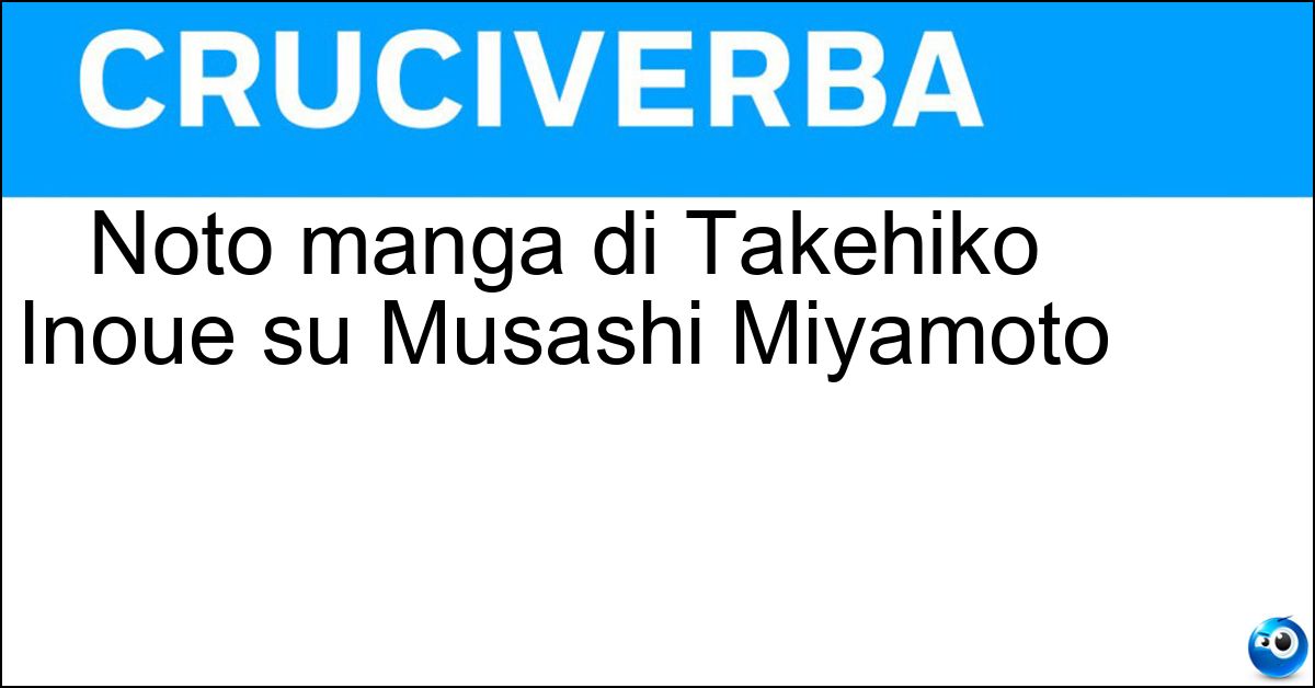 Noto manga di Takehiko Inoue su Musashi Miyamoto Noto manga di Takehiko Inoue su Musashi Miyamoto
