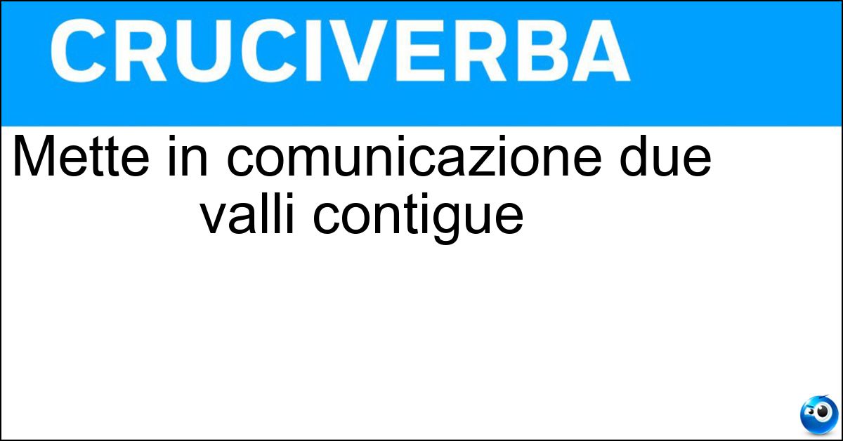 Mette in comunicazione due valli contigue Mette in comunicazione due valli contigue