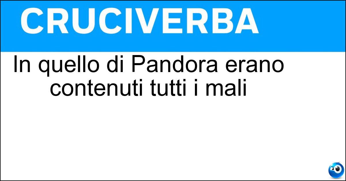 In quello di Pandora erano contenuti tutti i mali