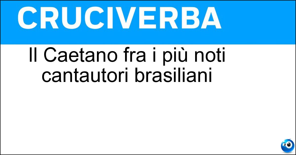 Il Caetano fra i più noti cantautori brasiliani Il Caetano fra i più noti cantautori brasiliani