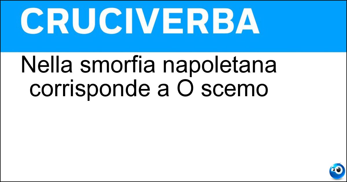 Nella smorfia napoletana corrisponde a O scemo Nella smorfia napoletana corrisponde a O scemo