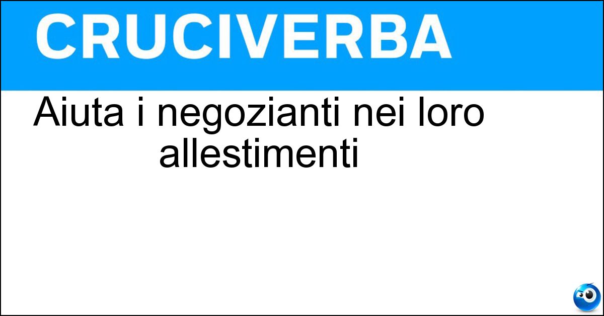 Aiuta i negozianti nei loro allestimenti
