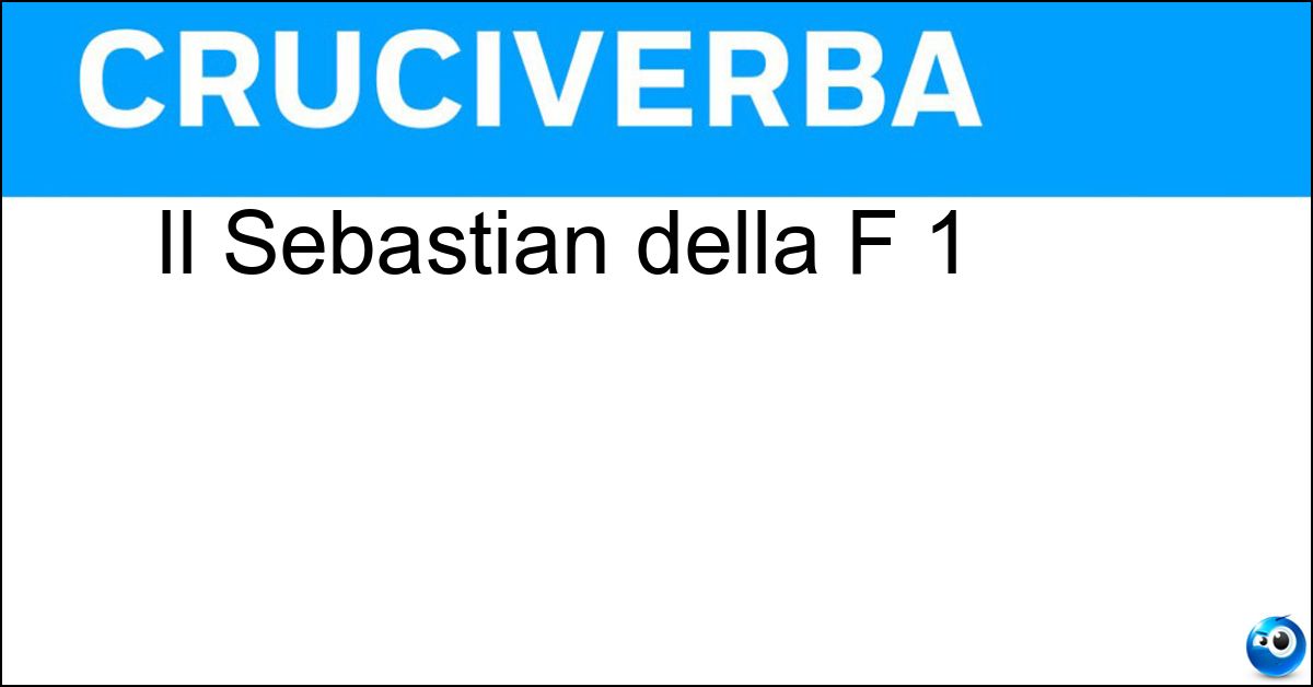Il Sebastian della F 1 Il Sebastian della F 1