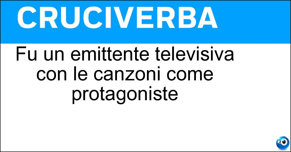 Fu un emittente televisiva con le canzoni come protagoniste Fu un emittente televisiva con le canzoni come protagoniste